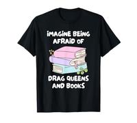 Imagina Tener Miedo A Las Drag Queens Y A Los Libros. Camiseta
