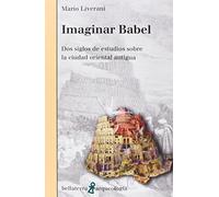 Imaginar Babel: Dos siglos de estudios sobre la ciudad oriental antigua (Arqueología)