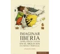 imaginar iberia.tiempo espacio y nación en el siglo xix en españ a y p