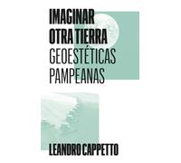 Imaginar otra tierra: Geoestéticas pampeanas: 11 (Colección)