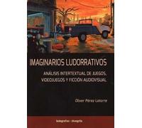 Imaginarios ludonarrativos: Análisis intertextual de juegos, videojuegos y ficción audiovisual: 5 (Ludografías)