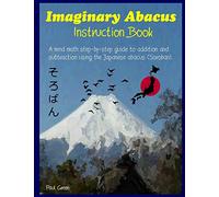 Imaginary Abacus - Instruction book: A mind math step-by-step guide to addition and subtraction using an imaginary Japanese abacus (Soroban).