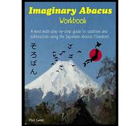 Imaginary Abacus - Workbook: A mind math step-by-step guide to addition and subtraction using an imaginary Japanese abacus (Soroban).
