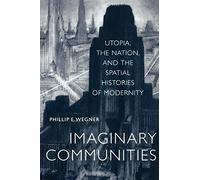 Imaginary Communities: Utopia, the Nation, and the Spatial Histories of Modernity