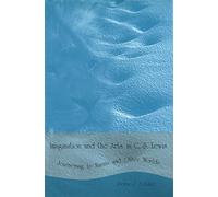 Imagination and the Arts in C.S. Lewis: Journeying to Narnia and Other Worlds