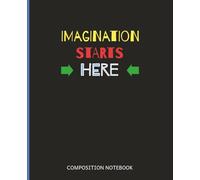 Imagination Starts Here: Creative Composition Notebook for Teens, Students, and Dreamers for Writing and Ideas: 200 Pages | 7.5 x 9.25 in | 19,05 x 23,5 cm | College Ruled with Field