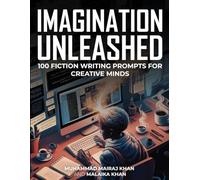 Imagination Unleashed: 100 Fiction Writing Prompts for Creative Minds