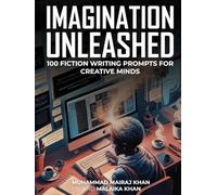 Imagination Unleashed: 100 Fiction Writing Prompts for Creative Minds