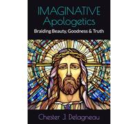 IMAGINATIVE Apologetics: Braiding Beauty, Goodness & Truth