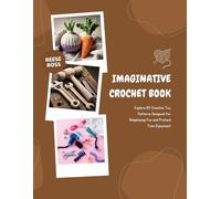 Imaginative Crochet Book: Explore 80 Creative Toy Patterns Designed for Roleplaying Fun and Pretend Time Enjoyment