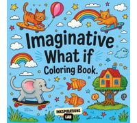 Imaginative What If Coloring Book: A Creative Coloring Pages for All Ages That Explores a World of Surreal Possibilities, Curious Questions, and Fun Scenarios.