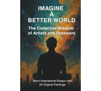 Imagine A Better World: The Collective Wisdom of Artists and Dreamers