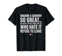 Imagine A Country So Great Even Ones Hate It Refuse to Leave Camiseta