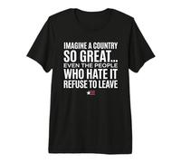 Imagine A Country So Great Even Ones Hate It Refuse to Leave Camiseta Premium