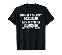 Imagine A Country So Great Even The People Who Hate It Camiseta