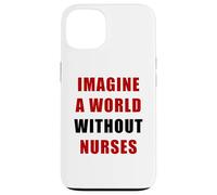 Imagine a World Without Nurses - Support Nursing (White) Carcasa para iPhone 13