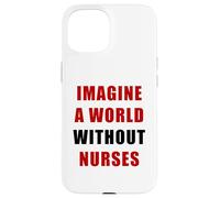 Imagine a World Without Nurses - Support Nursing (White) Carcasa para iPhone 15