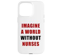 Imagine a World Without Nurses - Support Nursing (White) Carcasa para iPhone 15 Pro MAX