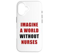 Imagine a World Without Nurses - Support Nursing (White) Carcasa para iPhone 16