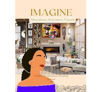 IMAGINE: Abundance Activation Visuals Interiors Vol. 1 Guided Manifestation Journal: 10 one of a kind collage style graphic visuals of luxurious ... and help you script the life you desire