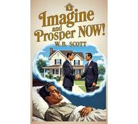 Imagine and Prosper NOW!: The Creative Power Within You and How It Shapes Your Life