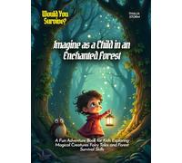 Imagine as a Child in an Enchanted Forest: A Fun Adventure Book for Kids Exploring Magical Creatures Fairy Tales and Forest Survival Skills (Book for Curious Kids)