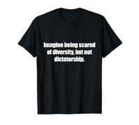 Imagine Being Scared of Diversity, But Not Dictatorship Camiseta