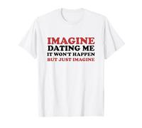 Imagine Dating Me Funny Single Sarcastic Humor Camiseta