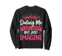 Imagine Dating Me It Won'T Happen But Just Imagine Sudadera