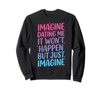 Imagine Dating Me It Won'T Happen But Just Imagine Sudadera