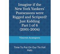 Imagine if the New York Yankees' Postseasons were Rigged and Scripted?.......Just Kidding.......Part 1 of 6 (2001-2004): Time To Put On Our Tin Foil Hats