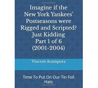 Imagine if the New York Yankees' Postseasons were Rigged and Scripted?.......Just Kidding.......Part 1 of 6 (2001-2004): Time To Put On Our Tin Foil Hats
