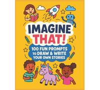 Imagine That! 100 Fun Journal Prompts to Draw & Write Your Own Stories: A Fun Drawing and Writing Prompt Book for Kids Ages 6-12 | Creative Activity ... Storytelling, and Screen-Free Fun