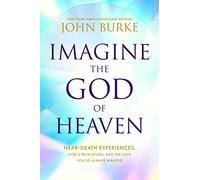 Imagine the God of Heaven: Near-Death Experiences, God's Revelation, and the Love You've Always Wanted