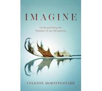 Imagine: Understanding the Paradox of Our Perception