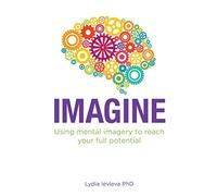 Imagine: Using mental imagery to reach your full potential