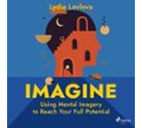 Imagine: Using Mental Imagery To Reach Your Full Potential (audiolibro