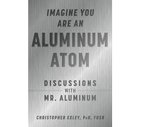 Imagine You Are An Aluminum Atom: Discussions With Mr. Aluminum
