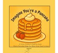 Imagine You're a Pancake: A Funny Children’s Bedtime Book Where Pancakes Help You Relax from Toes to Nose (Mindful Giggles for Little Hearts)