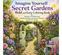 Imagine Yourself Secret Gardens Bold and Easy Coloring Book: Simple and Relaxing Hidden Garden and Cozy Outdoor Scenes for Adults (Imagine Yourself Coloring Series)