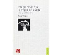 IMAGINEMOS QUE LA MUJER NO EXISTE: Etica y sublimacion (Filosofia (fce))