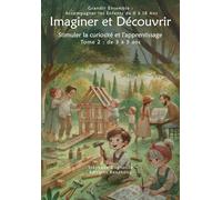 Imaginer et Découvrir: Stimuler la Curiosité et l'Apprentissage tome 2 : de 3 à 5 ans (Grandir Ensemble : Accompagner les Enfants de 0 à 18 Ans)