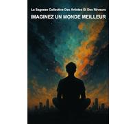 Imaginez Un Monde Meilleur: La sagesse collective des artistes et des rêveurs