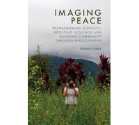 Imaging Peace: Transforming Conflict, Resisting Violence and Building Community through Photography