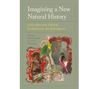 Imagining a New Natural History: Latin American Cultural Production in the Anthropocene