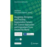 Imagining, Designing and Teaching Regenerative Futures: Art-Science Approaches and Inspirations From Around the World (Science for Sustainable Societies)