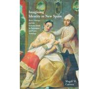 Imagining Identity in New Spain: Race, Lineage, and the Colonial Body in Portraiture and Casta Paintings (Joe R. and Teresa Lozano Long Series in Latin American and Latino Art and Culture)