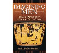 Imagining Men: Ideals of Masculinity in Ancient Greek Culture (Praeger Series on the Ancient World)