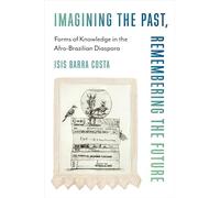 Imagining the Past, Remembering the Future: Forms of Knowledge in the Afro-Brazilian Diaspora (Black Lives in the Diaspora: Past / Present / Future)