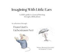 Imagining With Little Ears: Franz Liszt's Liebestraum No.1: A child's guide to classical listening, through a Biblical lens